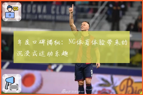 年度口碑揭秘：NG体育体验带来的沉浸式运动乐趣