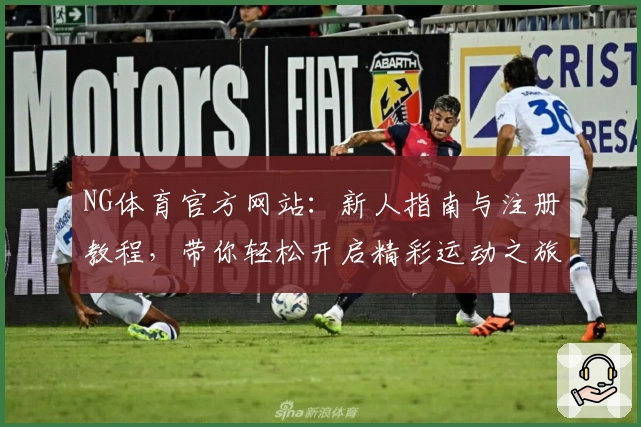 NG体育官方网站：新人指南与注册教程，带你轻松开启精彩运动之旅